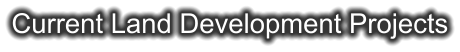 Current Land Development Projects